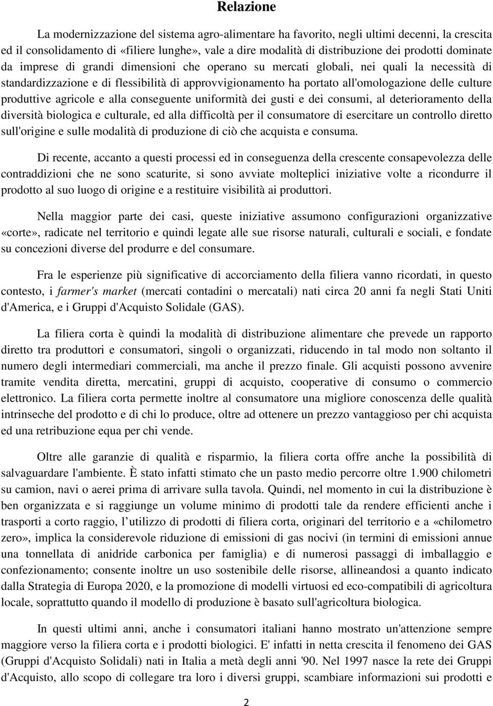 produttive agricole e alla conseguente uniformità dei gusti e dei consumi, al deterioramento della diversità biologica e culturale, ed alla difficoltà per il consumatore di esercitare un controllo