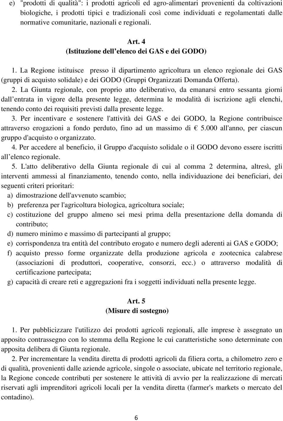 La Regione istituisce presso il dipartimento agricoltura un elenco regionale dei GAS (gruppi di acquisto solidale) e dei GODO (Gruppi Organizzati Domanda Offerta). 2.