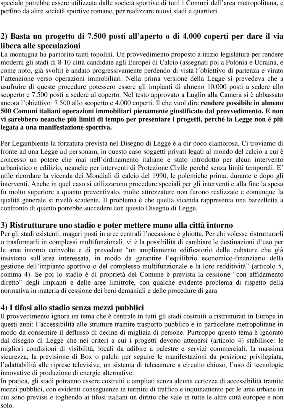 Un provvedimento proposto a inizio legislatura per rendere moderni gli stadi di 8-10 città candidate agli Europei di Calcio (assegnati poi a Polonia e Ucraina, e come noto, già svolti) è andato