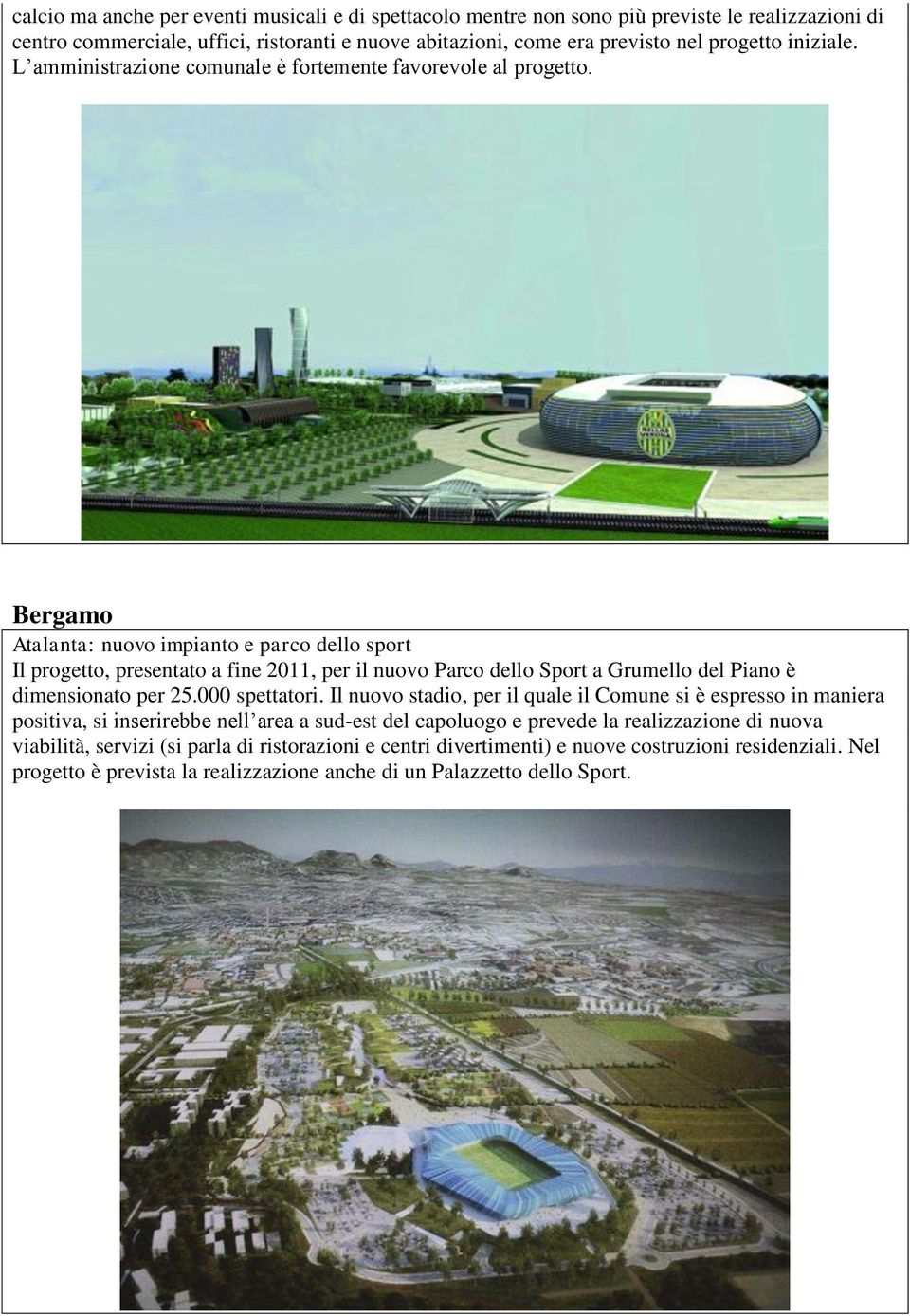 Bergamo Atalanta: nuovo impianto e parco dello sport Il progetto, presentato a fine 2011, per il nuovo Parco dello Sport a Grumello del Piano è dimensionato per 25.000 spettatori.