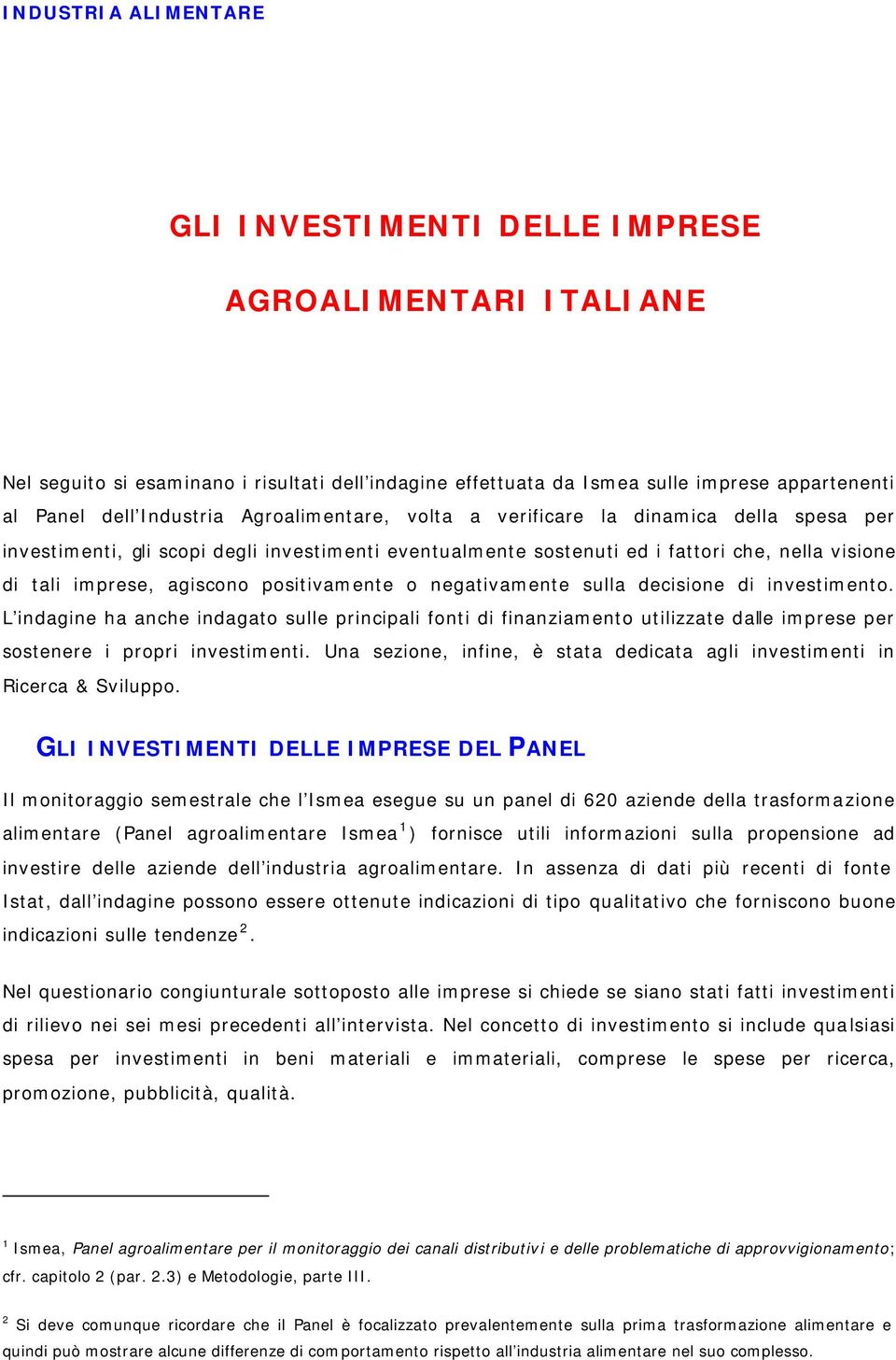 sulla decisione di investimento. L indagine ha anche indagato sulle principali fonti di finanziamento utilizzate dalle imprese per sostenere i propri investimenti.