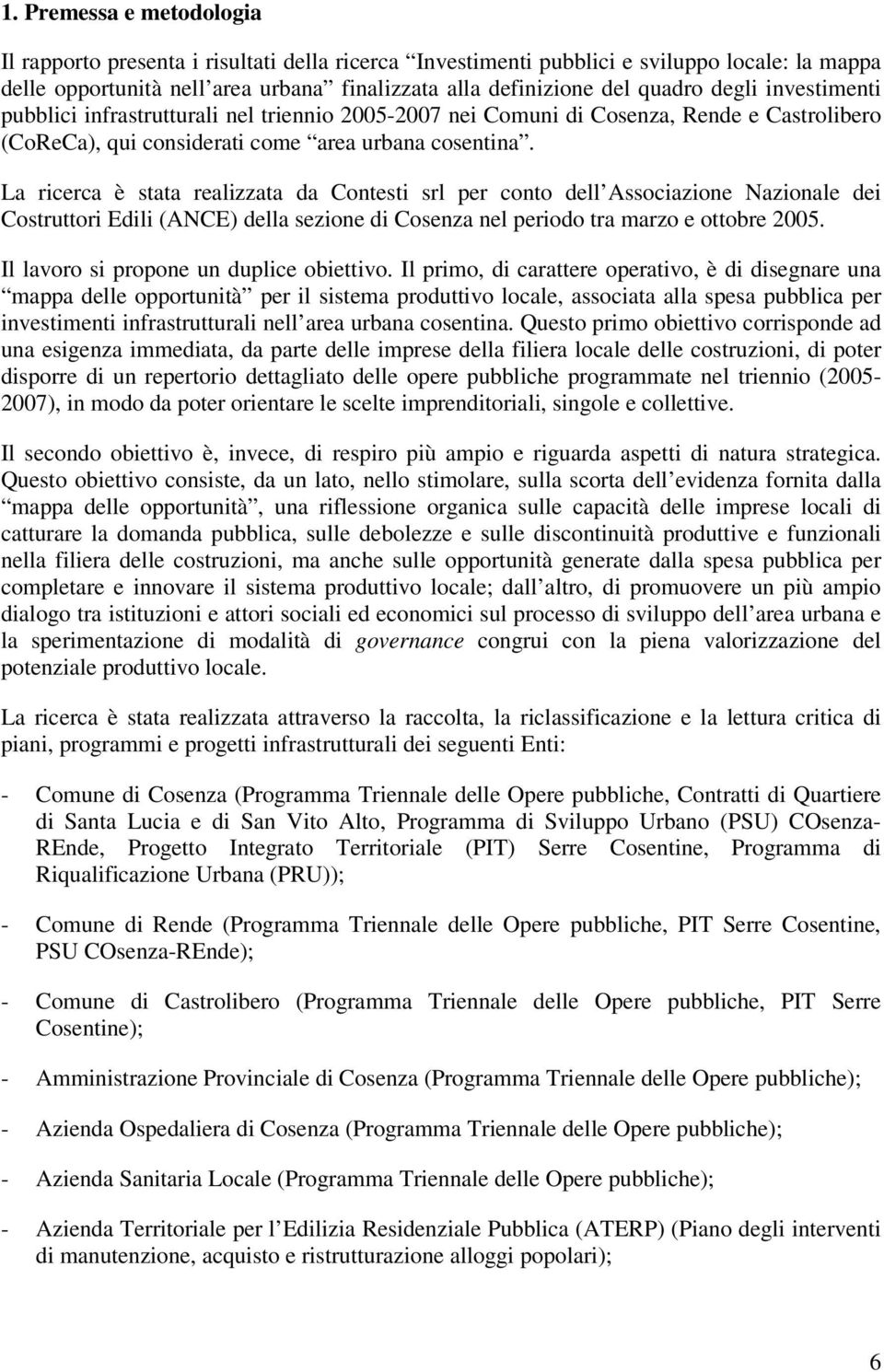 La ricerca è stata realizzata da Contesti srl per conto dell Associazione Nazionale dei Costruttori Edili (ANCE) della sezione di Cosenza nel periodo tra marzo e ottobre 2005.