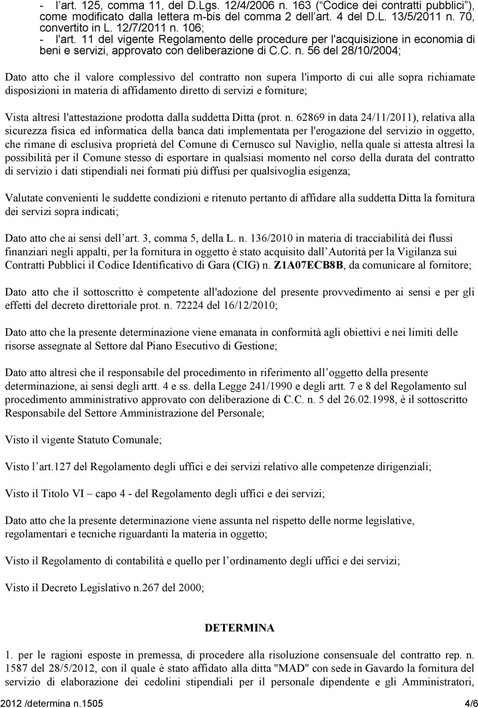 106; - l'art. 11 del vigente Regolamento delle procedure per l'acquisizione in economia di beni e servizi, approvato con deliberazione di C.C. n.