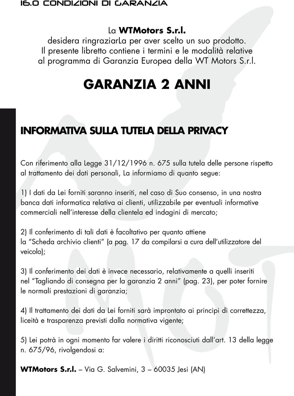 675 sulla tutela delle persone rispetto al trattamento dei dati personali, La informiamo di quanto segue: 1) I dati da Lei forniti saranno inseriti, nel caso di Suo consenso, in una nostra banca dati