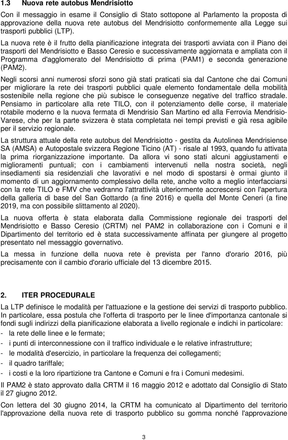 La nuova rete è il frutto della pianificazione integrata dei trasporti avviata con il Piano dei trasporti del Mendrisiotto e Basso Ceresio e successivamente aggiornata e ampliata con il Programma