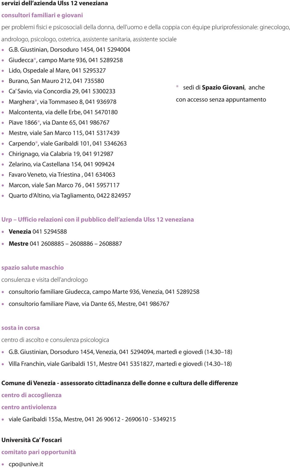 Giustinian, Dorsoduro 1454, 041 5294004 Giudecca*, campo Marte 936, 041 5289258 Lido, Ospedale al Mare, 041 5295327 Burano, San Mauro 212, 041 735580 Ca Savio, via Concordia 29, 041 5300233