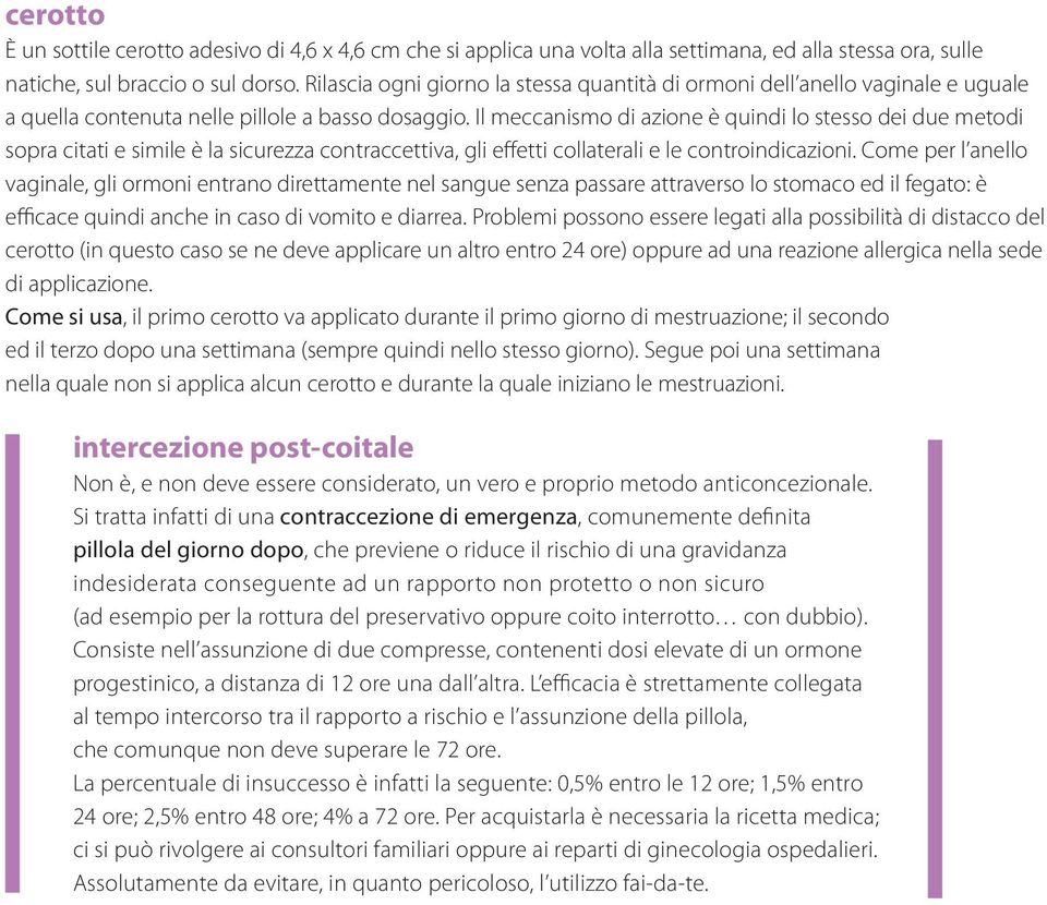 Il meccanismo di azione è quindi lo stesso dei due metodi sopra citati e simile è la sicurezza contraccettiva, gli effetti collaterali e le controindicazioni.