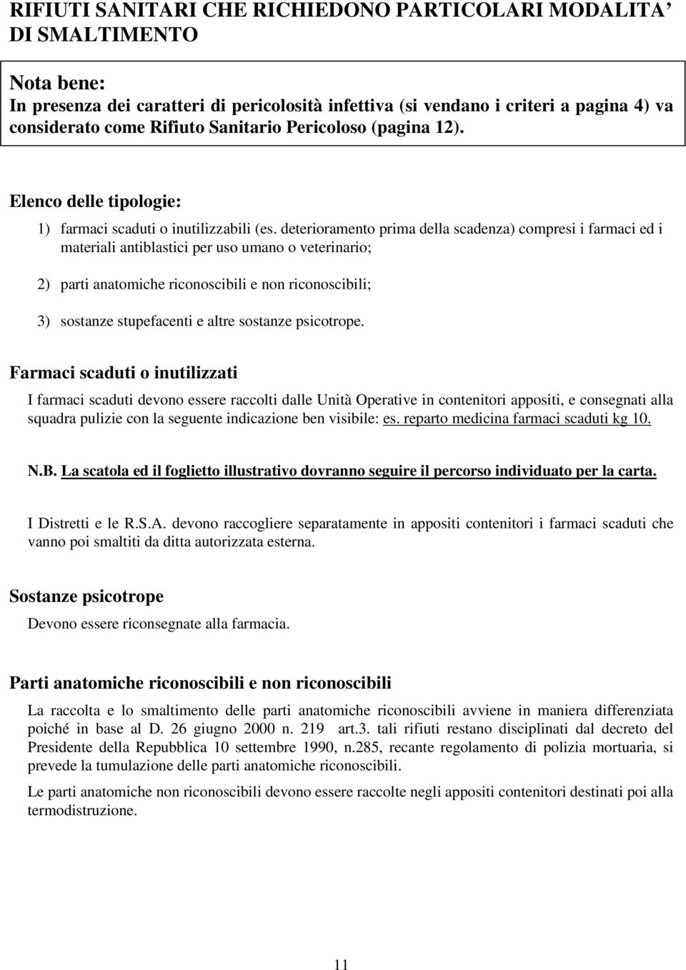 deterioramento prima della scadenza) compresi i farmaci ed i materiali antiblastici per uso umano o veterinario; 2) parti anatomiche riconoscibili e non riconoscibili; 3) sostanze stupefacenti e