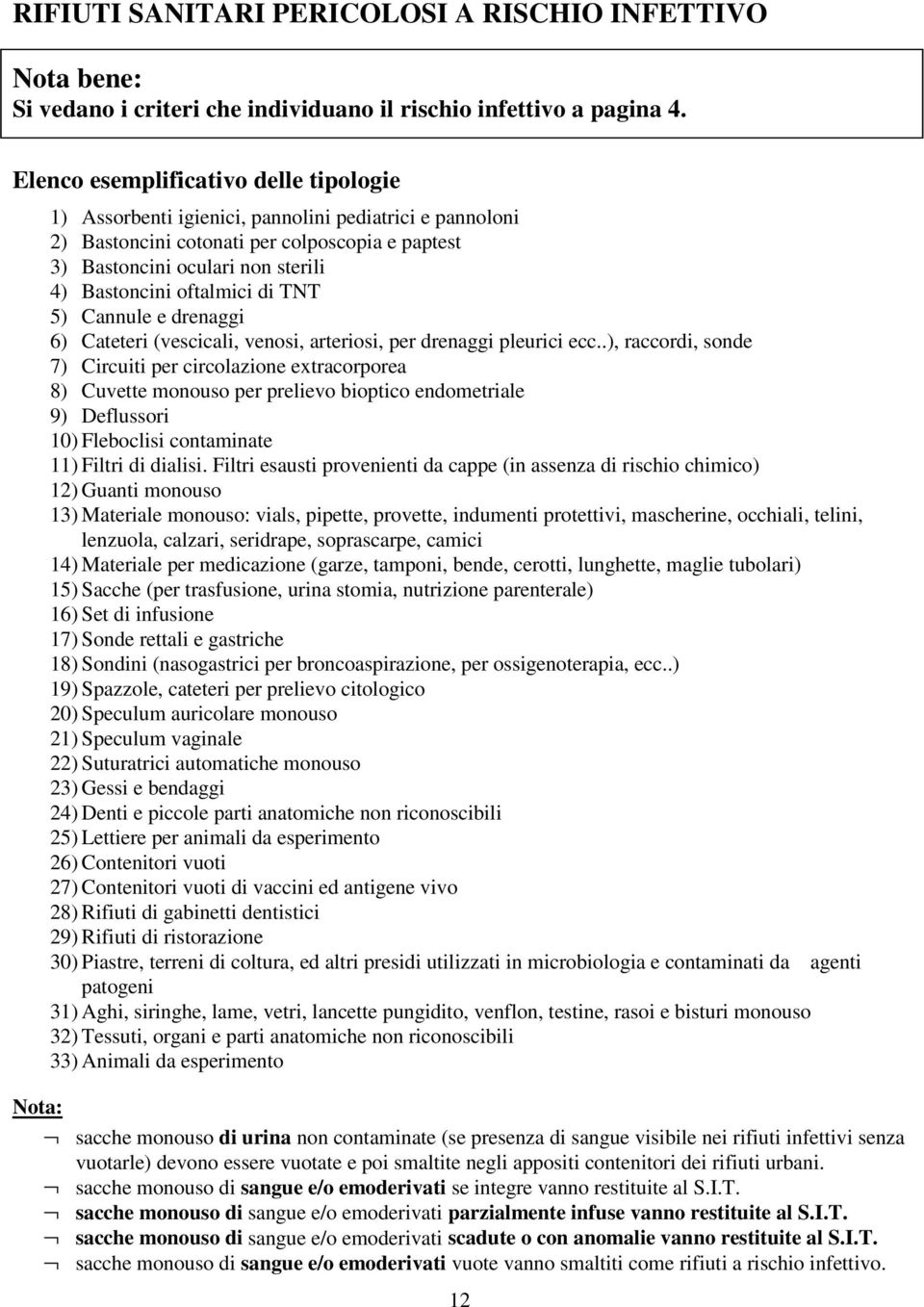 oftalmici di TNT 5) Cannule e drenaggi 6) Cateteri (vescicali, venosi, arteriosi, per drenaggi pleurici ecc.