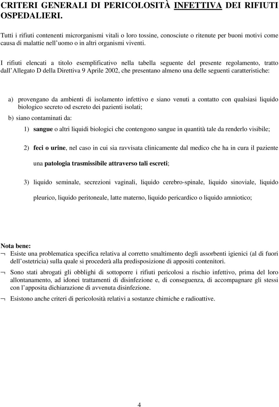 I rifiuti elencati a titolo esemplificativo nella tabella seguente del presente regolamento, tratto dall Allegato D della Direttiva 9 Aprile 2002, che presentano almeno una delle seguenti