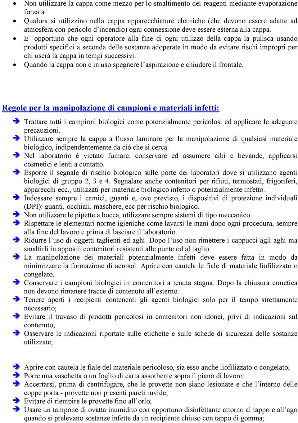 E opportuno che ogni operatore alla fine di ogni utilizzo della cappa la pulisca usando prodotti specifici a seconda delle sostanze adoperate in modo da evitare rischi impropri per chi userà la cappa