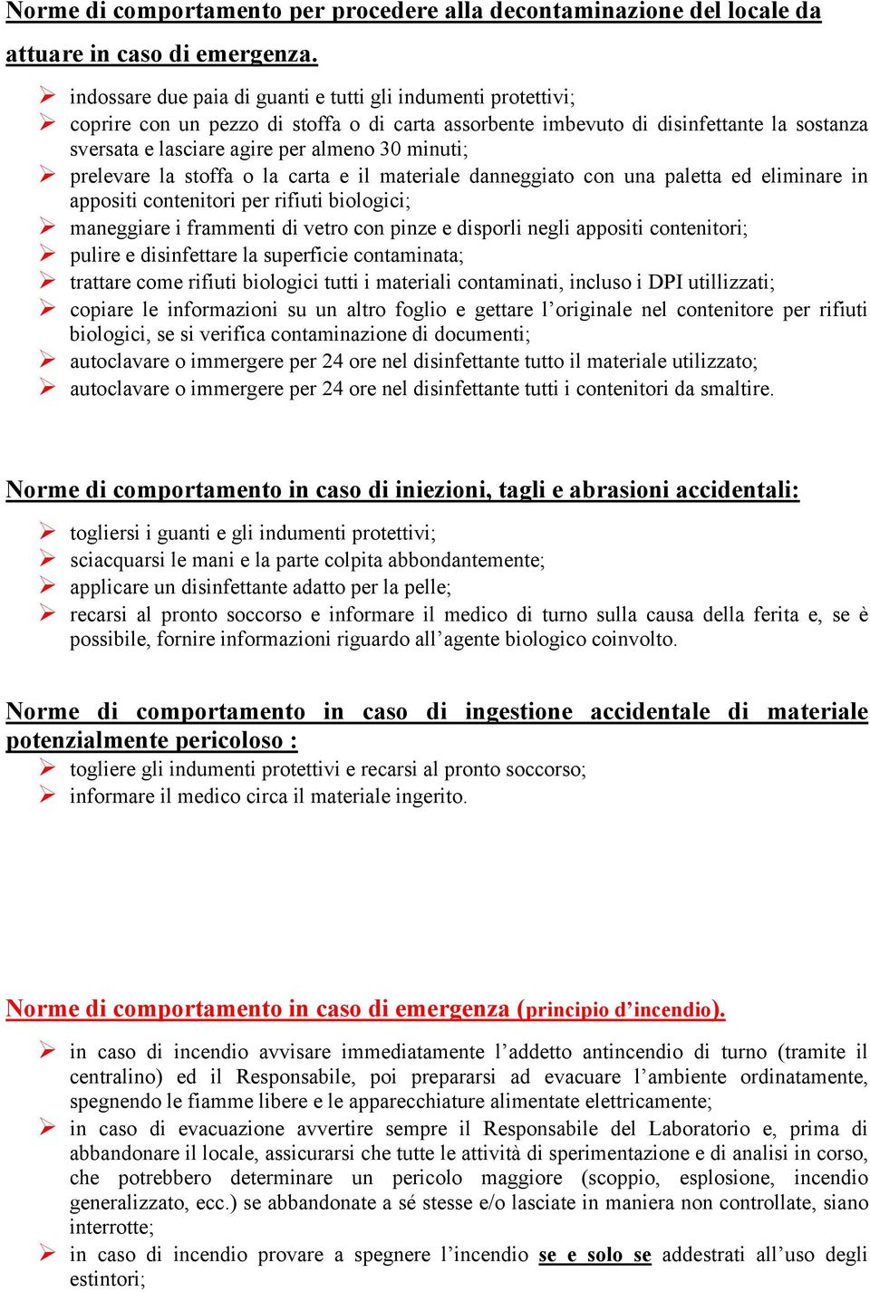 minuti; prelevare la stoffa o la carta e il materiale danneggiato con una paletta ed eliminare in appositi contenitori per rifiuti biologici; maneggiare i frammenti di vetro con pinze e disporli