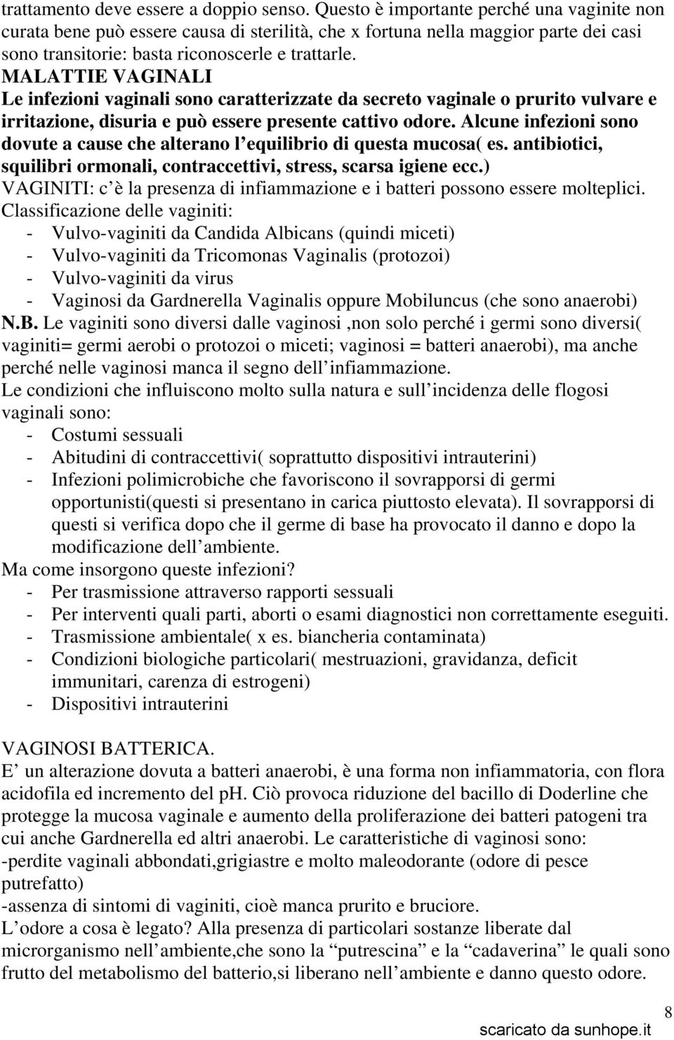 MALATTIE VAGINALI Le infezioni vaginali sono caratterizzate da secreto vaginale o prurito vulvare e irritazione, disuria e può essere presente cattivo odore.