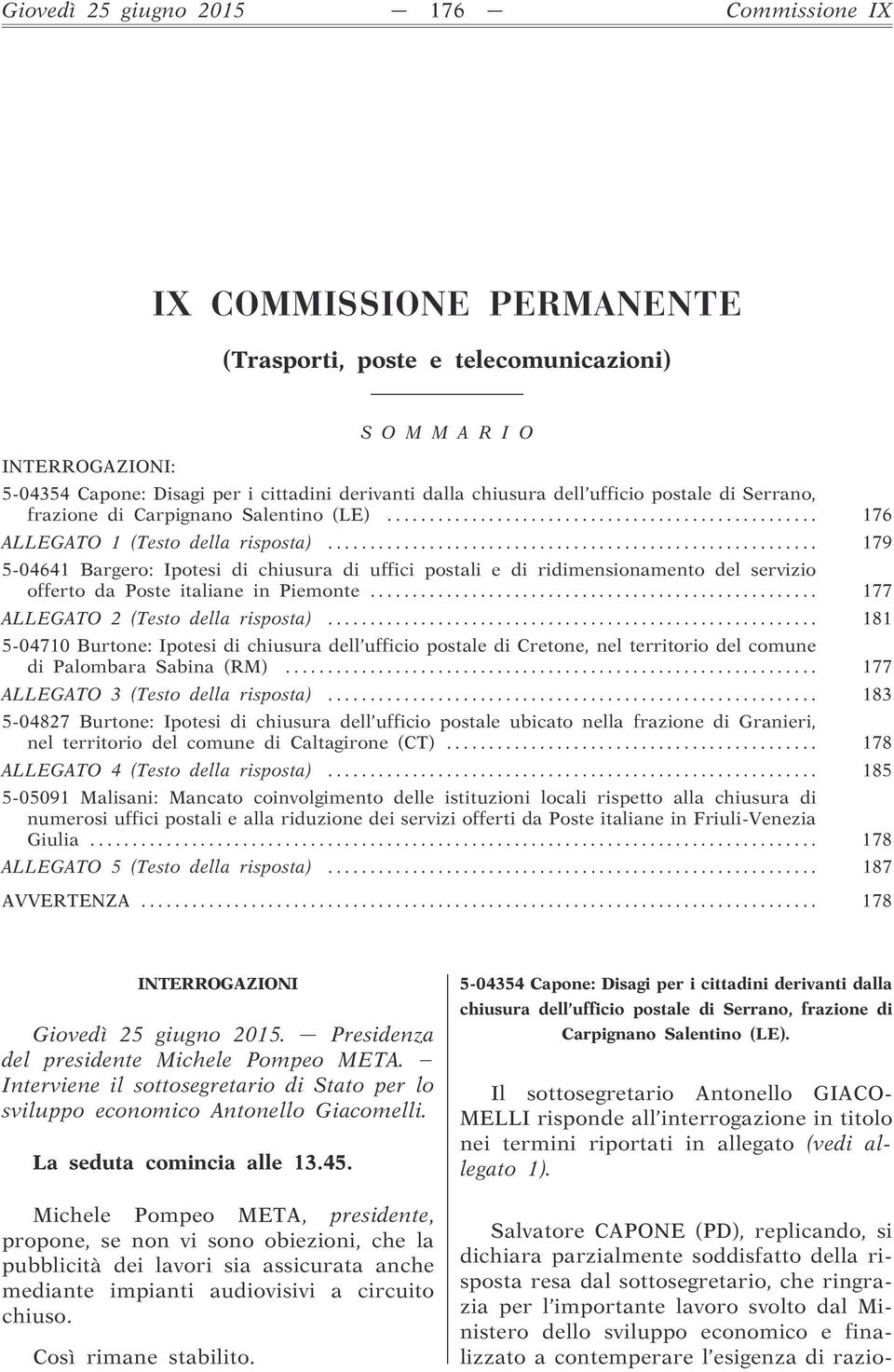 .. 179 5-04641 Bargero: Ipotesi di chiusura di uffici postali e di ridimensionamento del servizio offerto da Poste italiane in Piemonte... 177 ALLEGATO 2 (Testo della risposta).