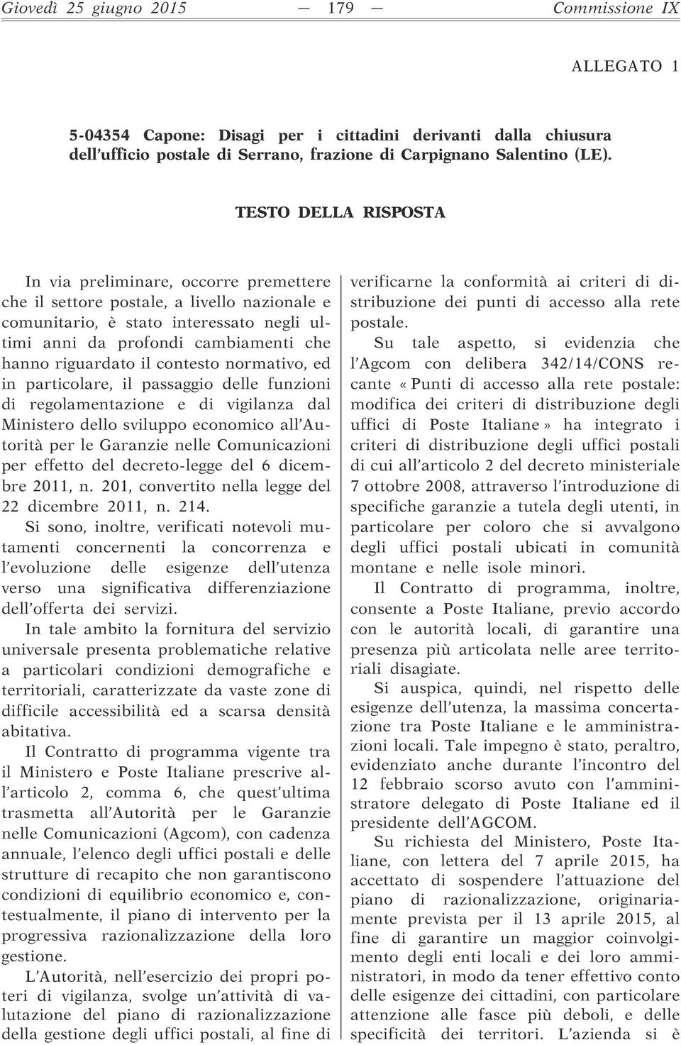 riguardato il contesto normativo, ed in particolare, il passaggio delle funzioni di regolamentazione e di vigilanza dal Ministero dello sviluppo economico all Autorità per le Garanzie nelle