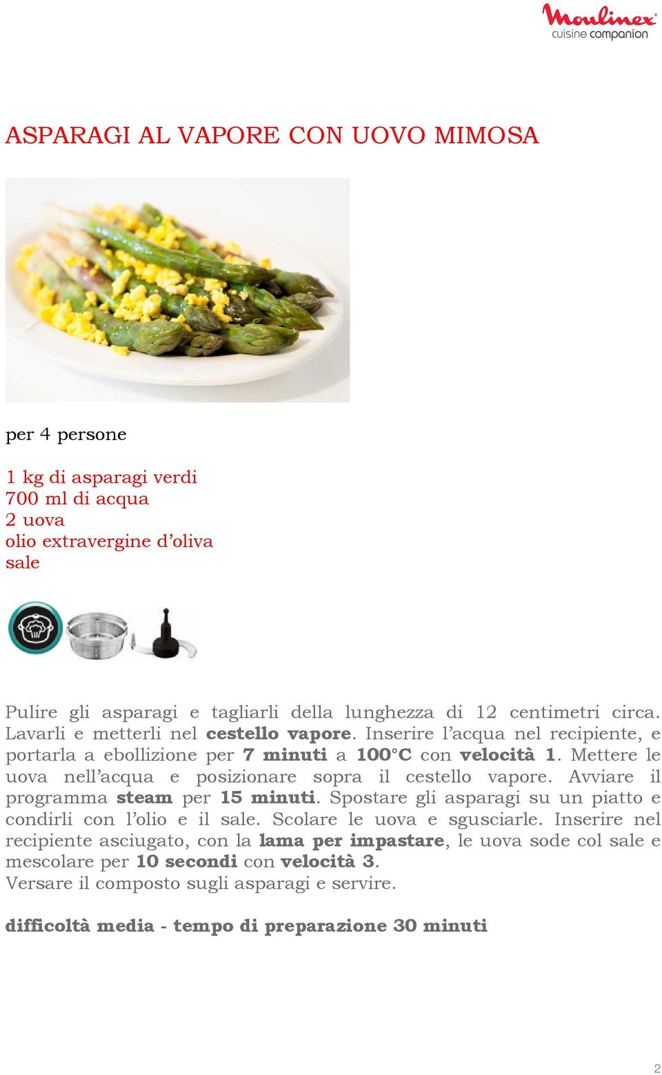 Mettere le uova nell acqua e posizionare sopra il cestello vapore. Avviare il programma steam per 15 minuti. Spostare gli asparagi su un piatto e condirli con l olio e il.