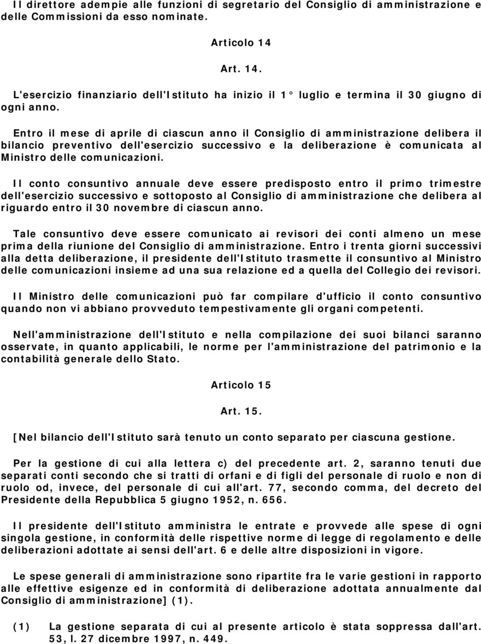 Entro il mese di aprile di ciascun anno il Consiglio di amministrazione delibera il bilancio preventivo dell'esercizio successivo e la deliberazione è comunicata al Ministro delle comunicazioni.