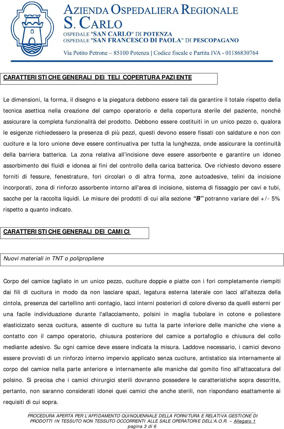 Debbono essere costituiti in un unico pezzo o, qualora le esigenze richiedessero la presenza di più pezzi, questi devono essere fissati con saldature e non con cuciture e la loro unione deve essere