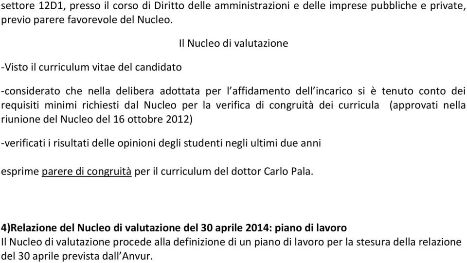 per la verifica di congruità dei curricula (approvati nella riunione del Nucleo del 16 ottobre 2012) -verificati i risultati delle opinioni degli studenti negli ultimi due anni esprime parere di