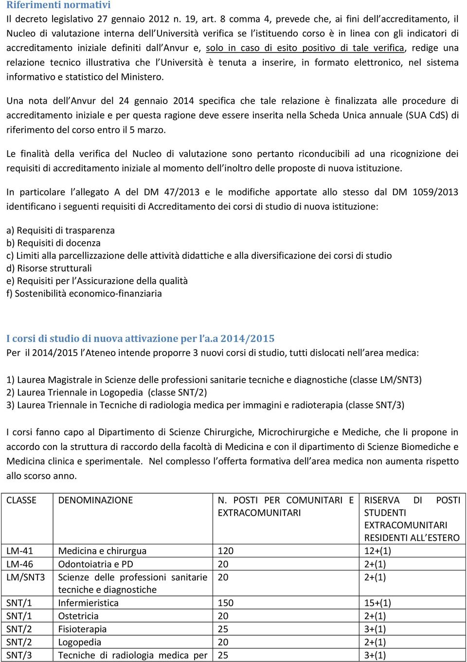 dall Anvur e, solo in caso di esito positivo di tale verifica, redige una relazione tecnico illustrativa che l Università è tenuta a inserire, in formato elettronico, nel sistema informativo e