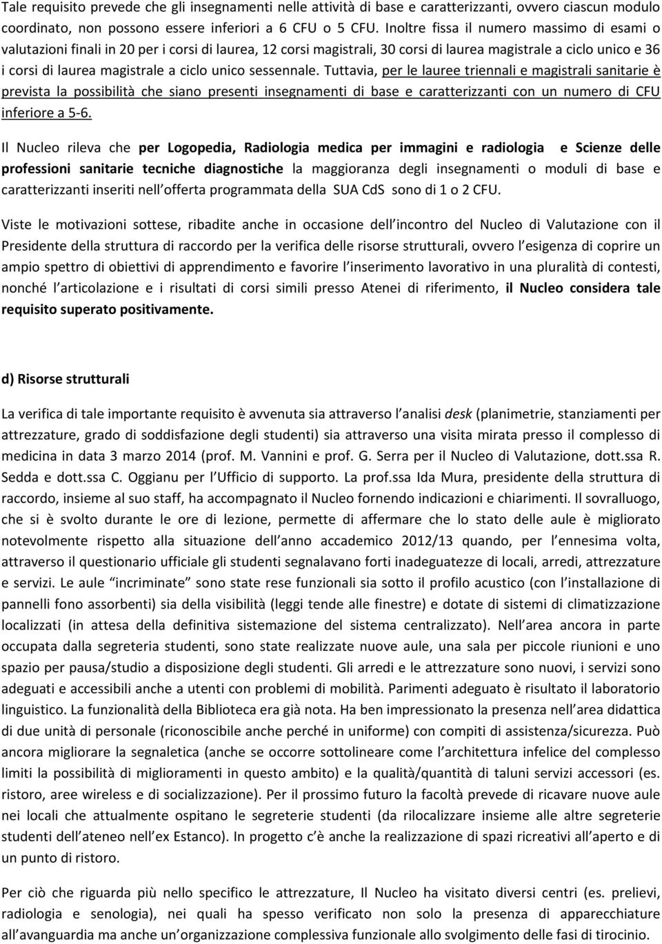 unico sessennale. Tuttavia, per le lauree triennali e magistrali sanitarie è prevista la possibilità che siano presenti insegnamenti di base e caratterizzanti con un numero di CFU inferiore a 5-6.