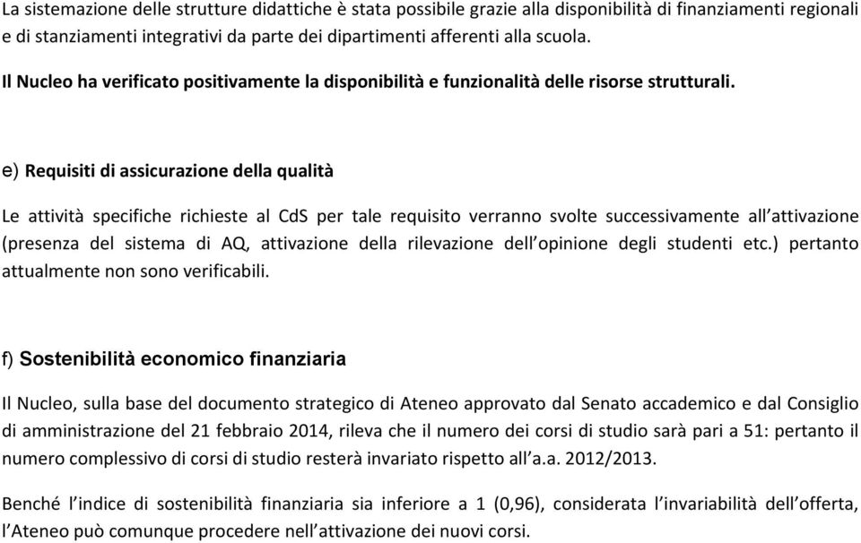 e) Requisiti di assicurazione della qualità Le attività specifiche richieste al CdS per tale requisito verranno svolte successivamente all attivazione (presenza del sistema di AQ, attivazione della