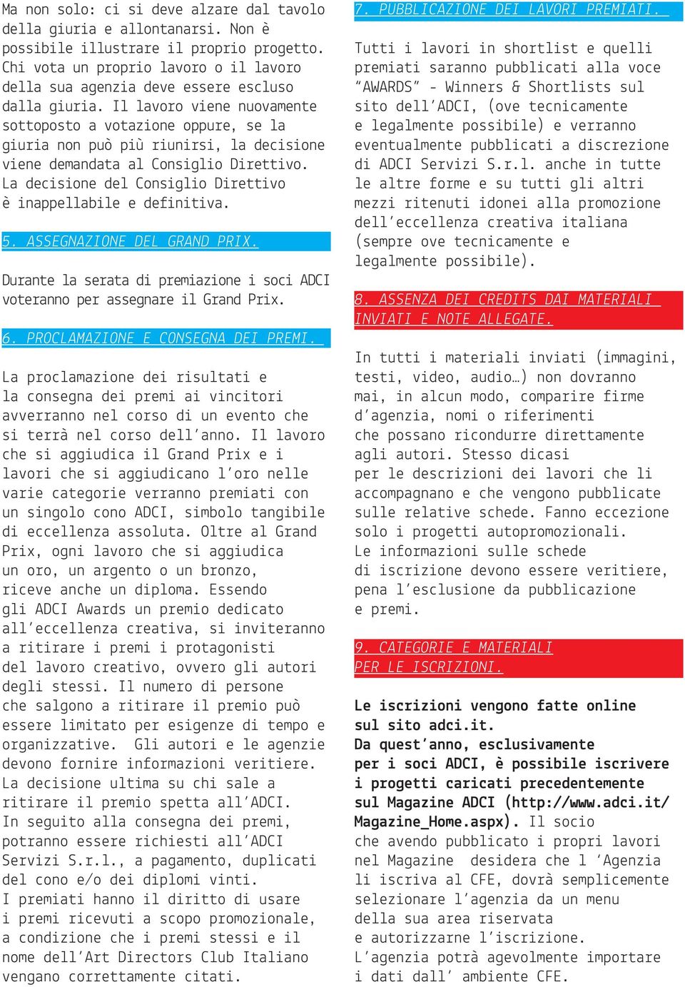 Il lavoro viene nuovamente sottoposto a votazione oppure, se la giuria non può più riunirsi, la decisione viene demandata al Consiglio Direttivo.