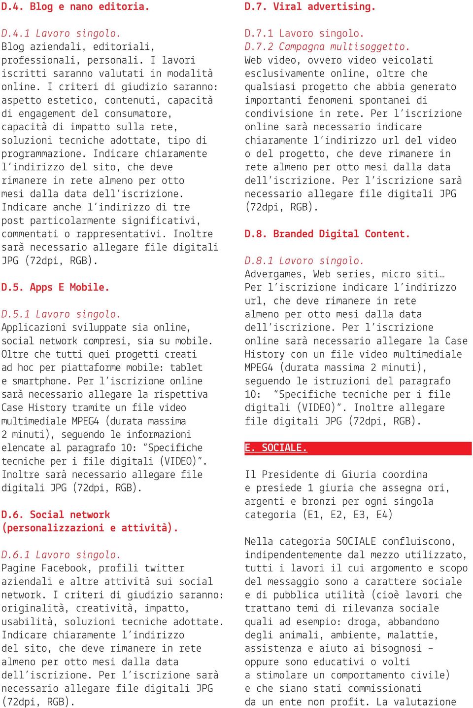 Indicare chiaramente l indirizzo del sito, che deve rimanere in rete almeno per otto mesi dalla data dell iscrizione.