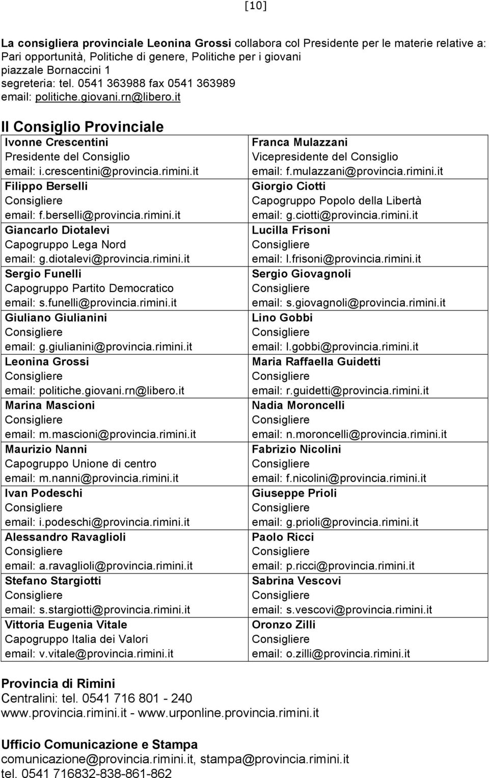 it Filippo Berselli Consigliere email: f.berselli@provincia.rimini.it Giancarlo Diotalevi Capogruppo Lega Nord email: g.diotalevi@provincia.rimini.it Sergio Funelli Capogruppo Partito Democratico email: s.