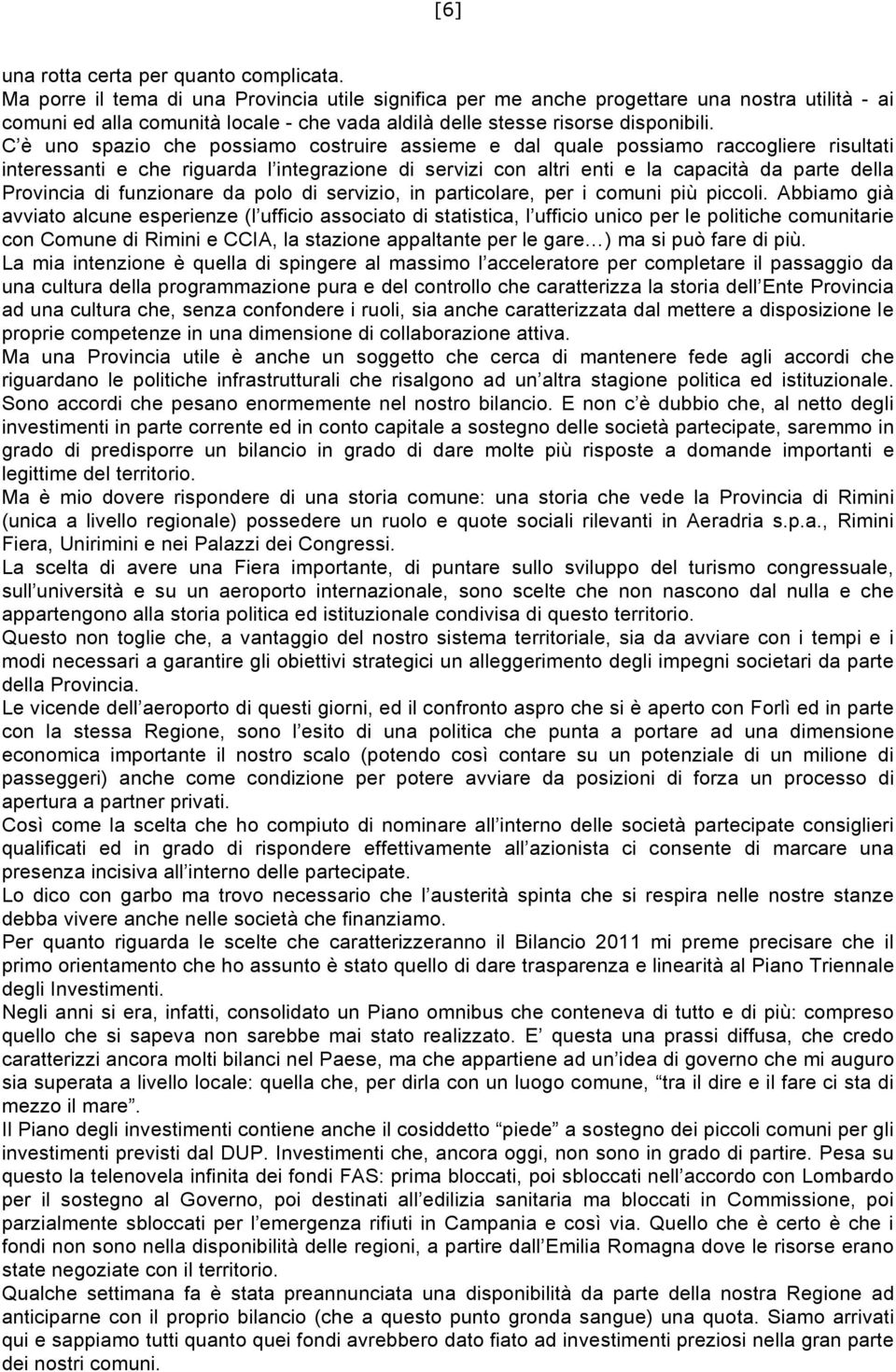 C è uno spazio che possiamo costruire assieme e dal quale possiamo raccogliere risultati interessanti e che riguarda l integrazione di servizi con altri enti e la capacità da parte della Provincia di