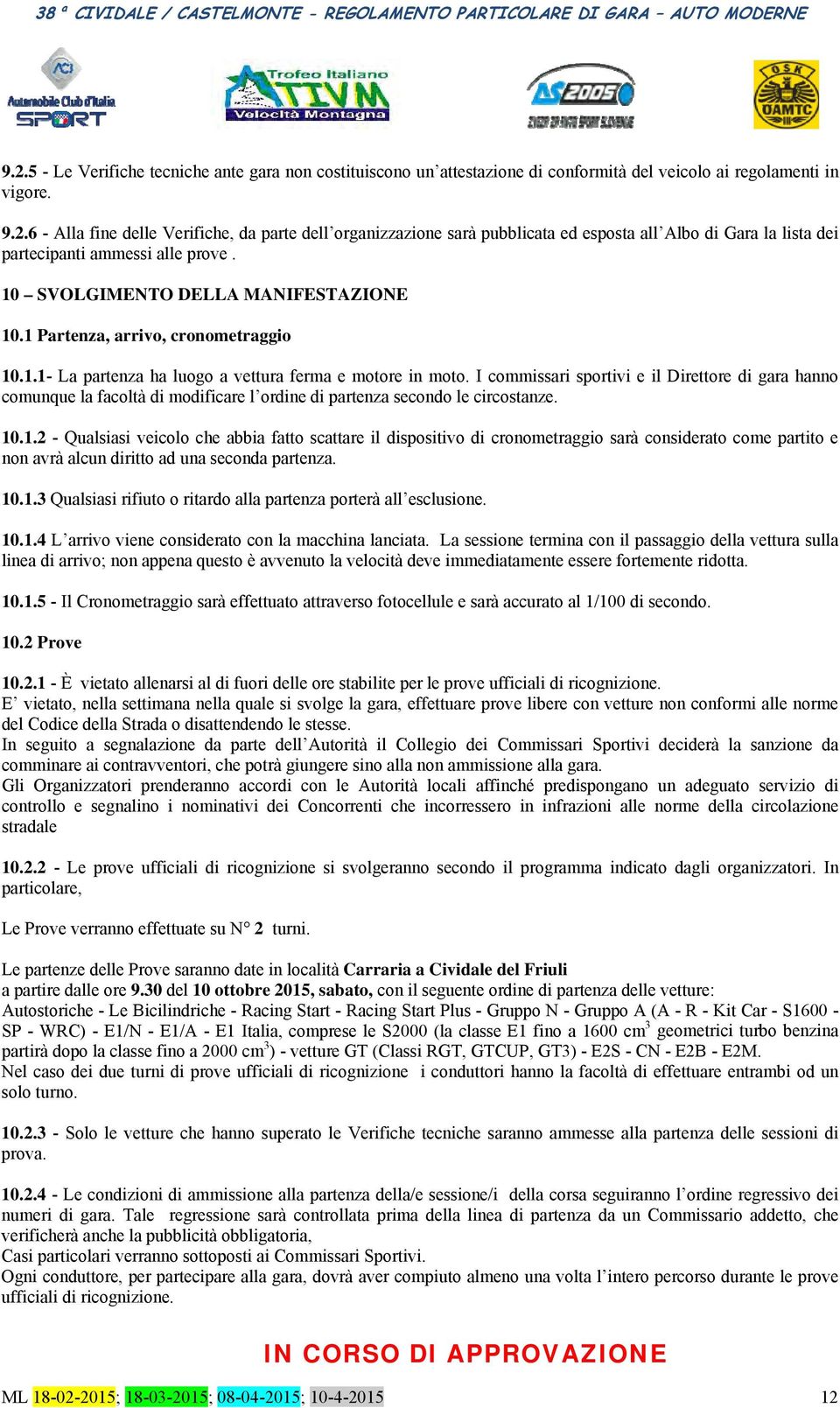 I commissari sportivi e il Direttore di gara hanno comunque la facoltà di modificare l ordine di partenza secondo le circostanze. 10