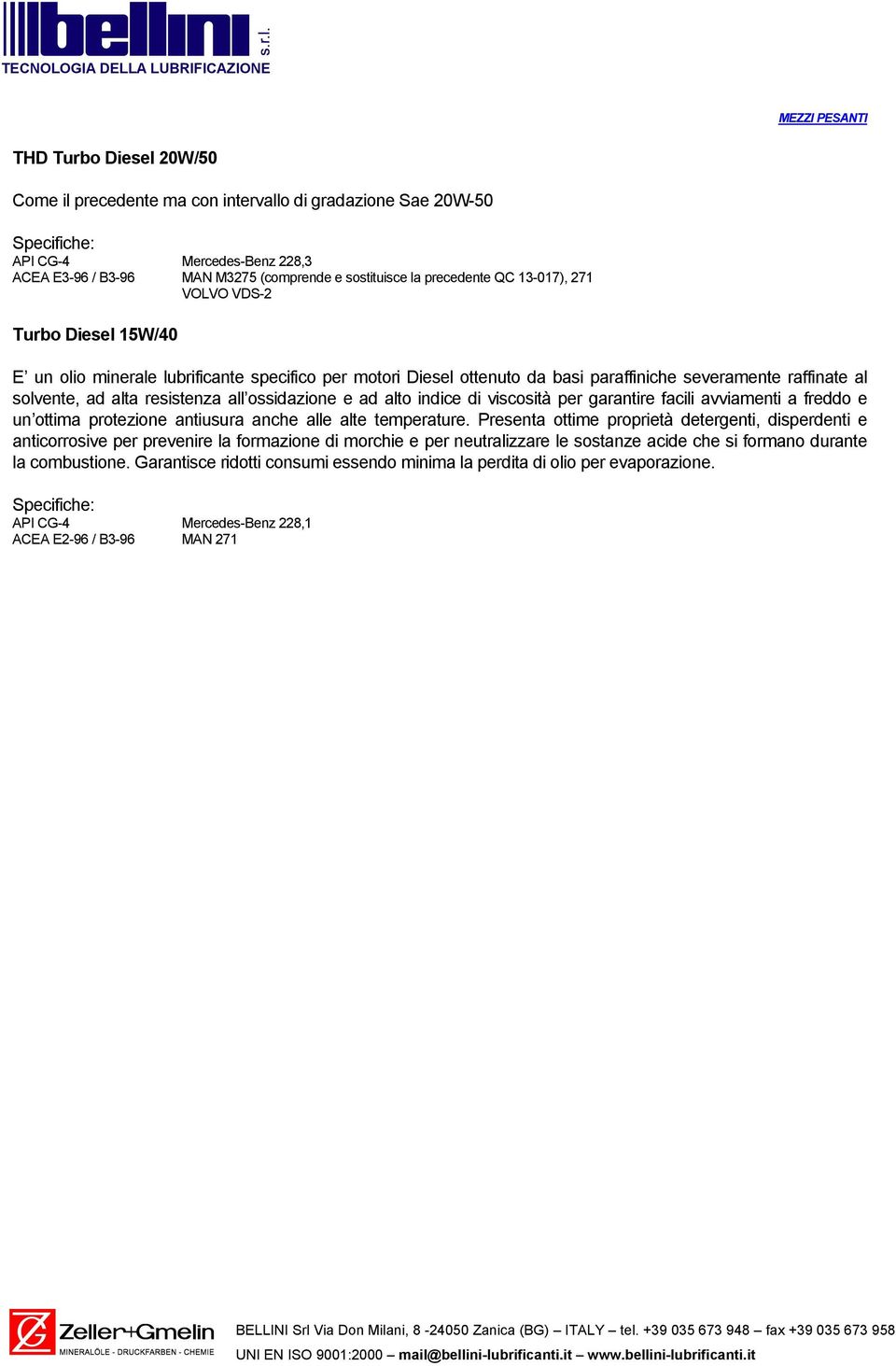 ossidazione e ad alto indice di viscosità per garantire facili avviamenti a freddo e un ottima protezione antiusura anche alle alte temperature.