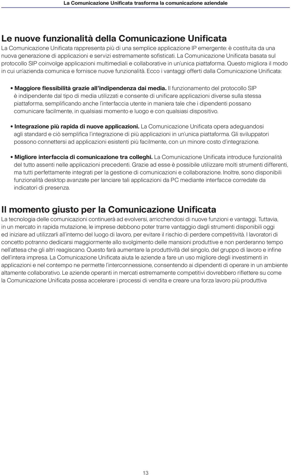 Questo migliora il modo in cui un azienda comunica e fornisce nuove funzionalità. Ecco i vantaggi offerti dalla Comunicazione Unificata: Maggiore flessibilità grazie all indipendenza dai media.