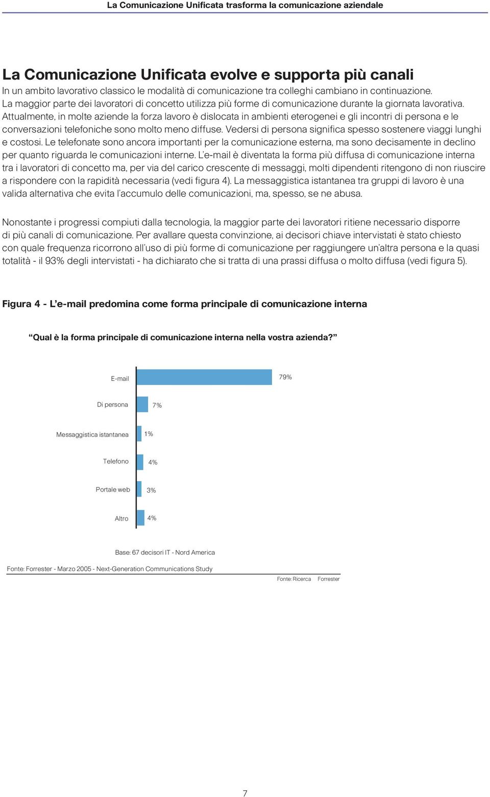 Attualmente, in molte aziende la forza lavoro è dislocata in ambienti eterogenei e gli incontri di persona e le conversazioni telefoniche sono molto meno diffuse.