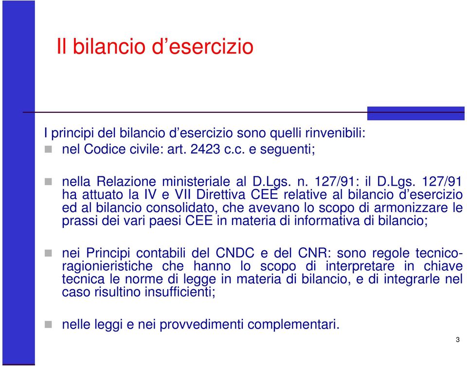 le prassi dei vari paesi CEE in materia di informativa di bilancio; nei Principi contabili del CNDC e del CNR: sono regole tecnicoragionieristiche che hanno lo scopo