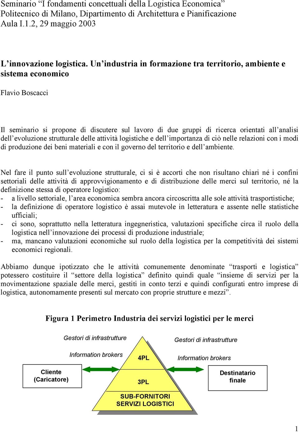 strutturale delle attività logistiche e dell importanza di ciò nelle relazioni con i modi di produzione dei beni materiali e con il governo del territorio e dell ambiente.