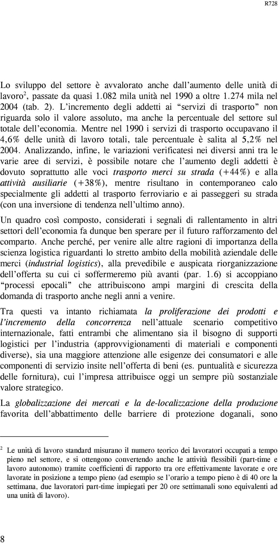 Mentre nel 1990 i servizi di trasporto occupavano il 4,6% delle unità di lavoro totali, tale percentuale è salita al 5,2% nel 2004.