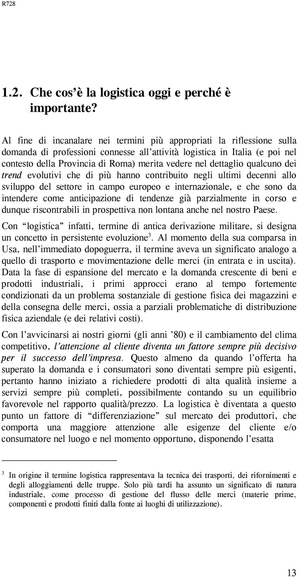 dettaglio qualcuno dei trend evolutivi che di più hanno contribuito negli ultimi decenni allo sviluppo del settore in campo europeo e internazionale, e che sono da intendere come anticipazione di