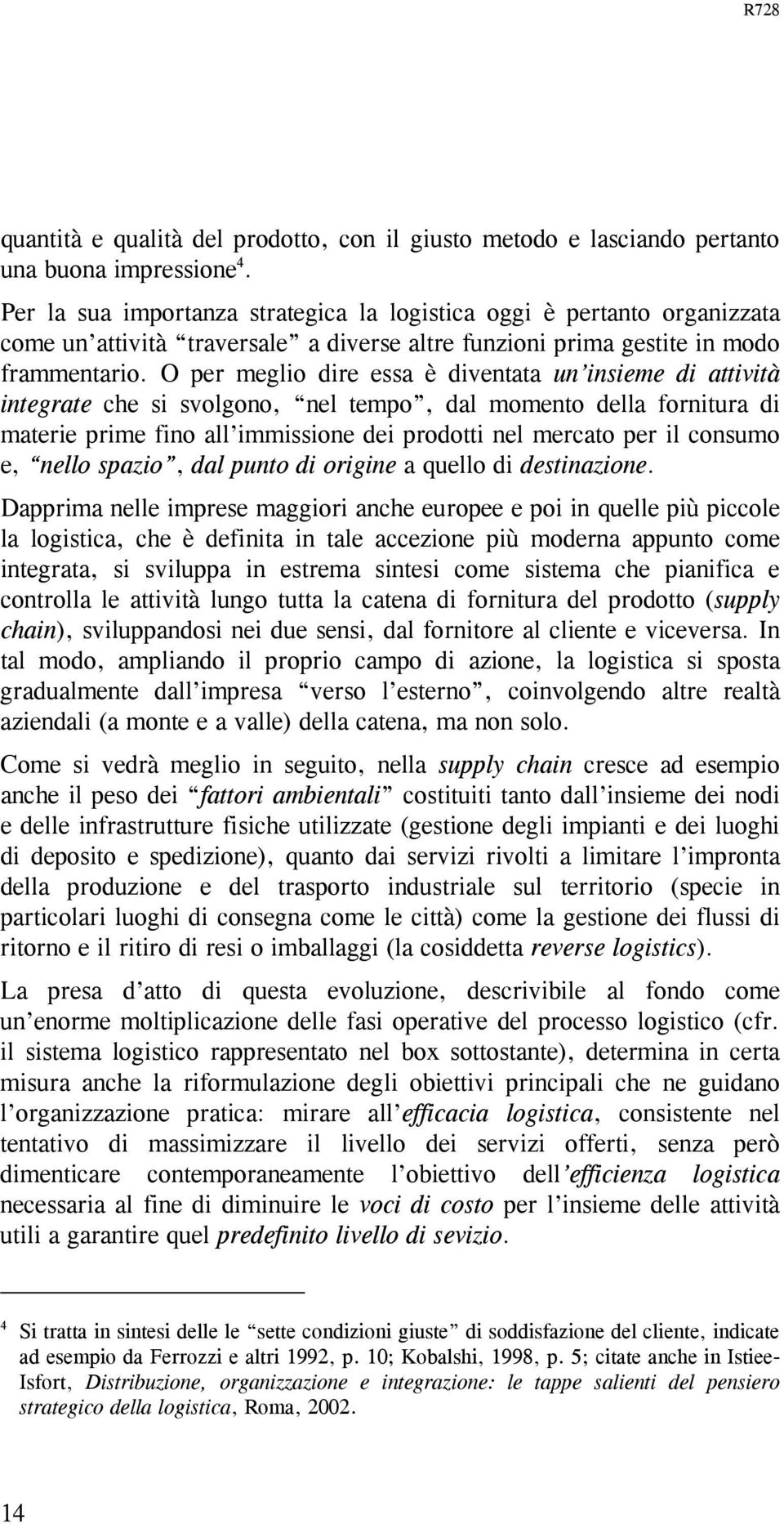 O per meglio dire essa è diventata un insieme di attività integrate che si svolgono, nel tempo, dal momento della fornitura di materie prime fino all immissione dei prodotti nel mercato per il