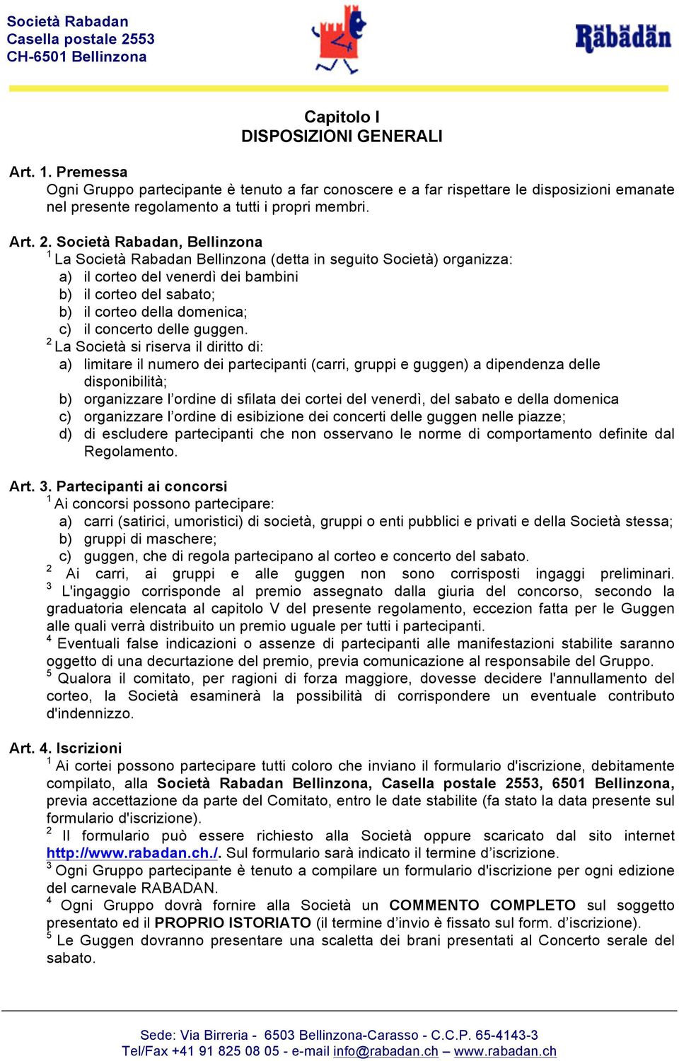 . Società Rabadan, Bellinzona La Società Rabadan Bellinzona (detta in seguito Società) organizza: a) il corteo del venerdì dei bambini b) il corteo del sabato; b) il corteo della domenica; c) il