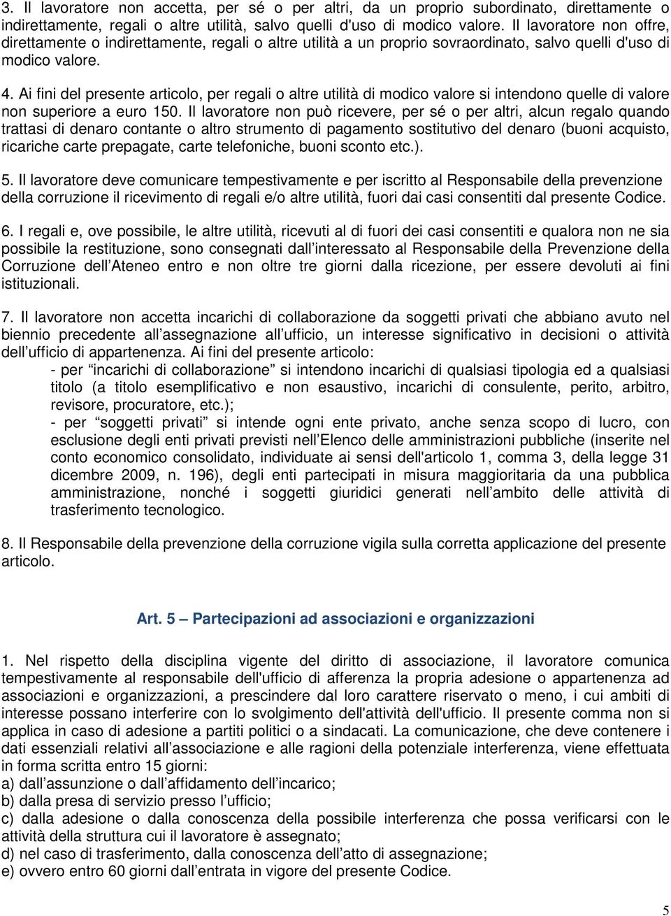 Ai fini del presente articolo, per regali o altre utilità di modico valore si intendono quelle di valore non superiore a euro 150.