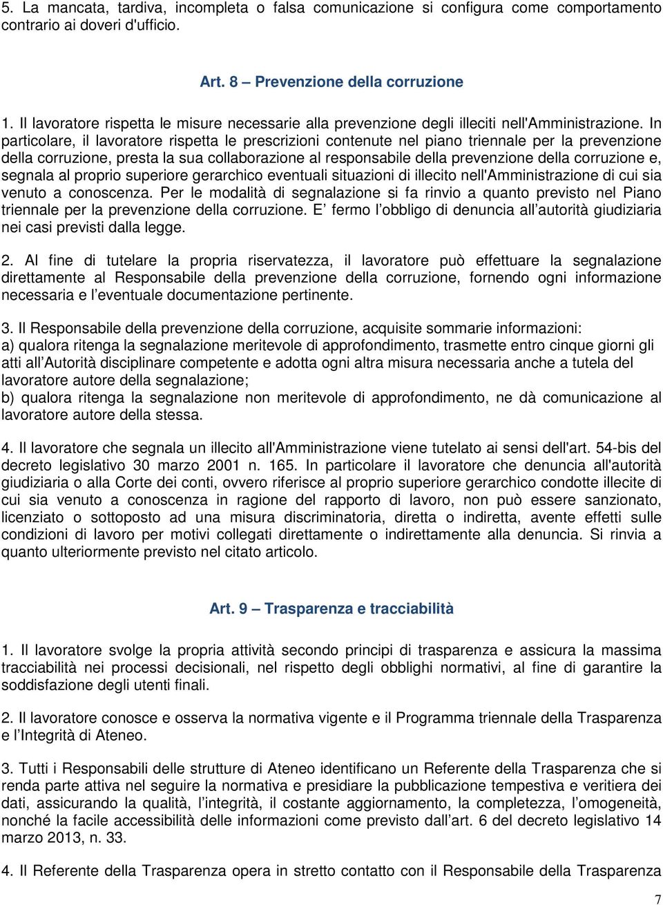 In particolare, il lavoratore rispetta le prescrizioni contenute nel piano triennale per la prevenzione della corruzione, presta la sua collaborazione al responsabile della prevenzione della