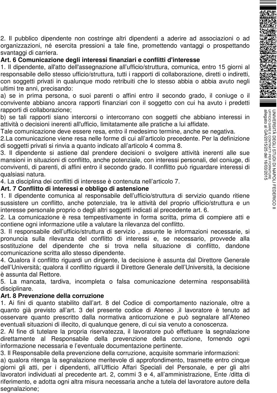 Il dipendente, all'atto dell'assegnazione all ufficio/struttura, comunica, entro 15 giorni al responsabile dello stesso ufficio/struttura, tutti i rapporti di collaborazione, diretti o indiretti, con