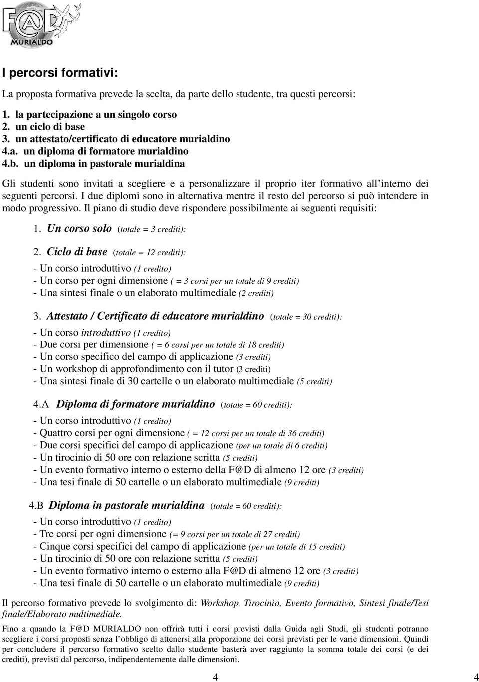 un diploma in pastorale murialdina Gli studenti sono invitati a scegliere e a personalizzare il proprio iter formativo all interno dei seguenti percorsi.