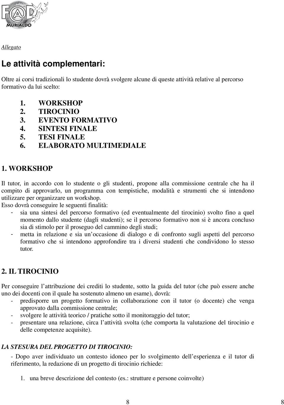 WORKSHOP Il tutor, in accordo con lo studente o gli studenti, propone alla commissione centrale che ha il compito di approvarlo, un programma con tempistiche, modalità e strumenti che si intendono