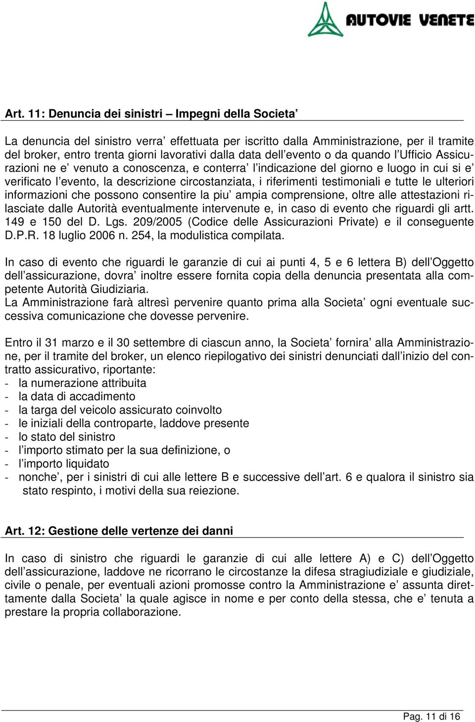 testimoniali e tutte le ulteriori informazioni che possono consentire la piu ampia comprensione, oltre alle attestazioni rilasciate dalle Autorità eventualmente intervenute e, in caso di evento che