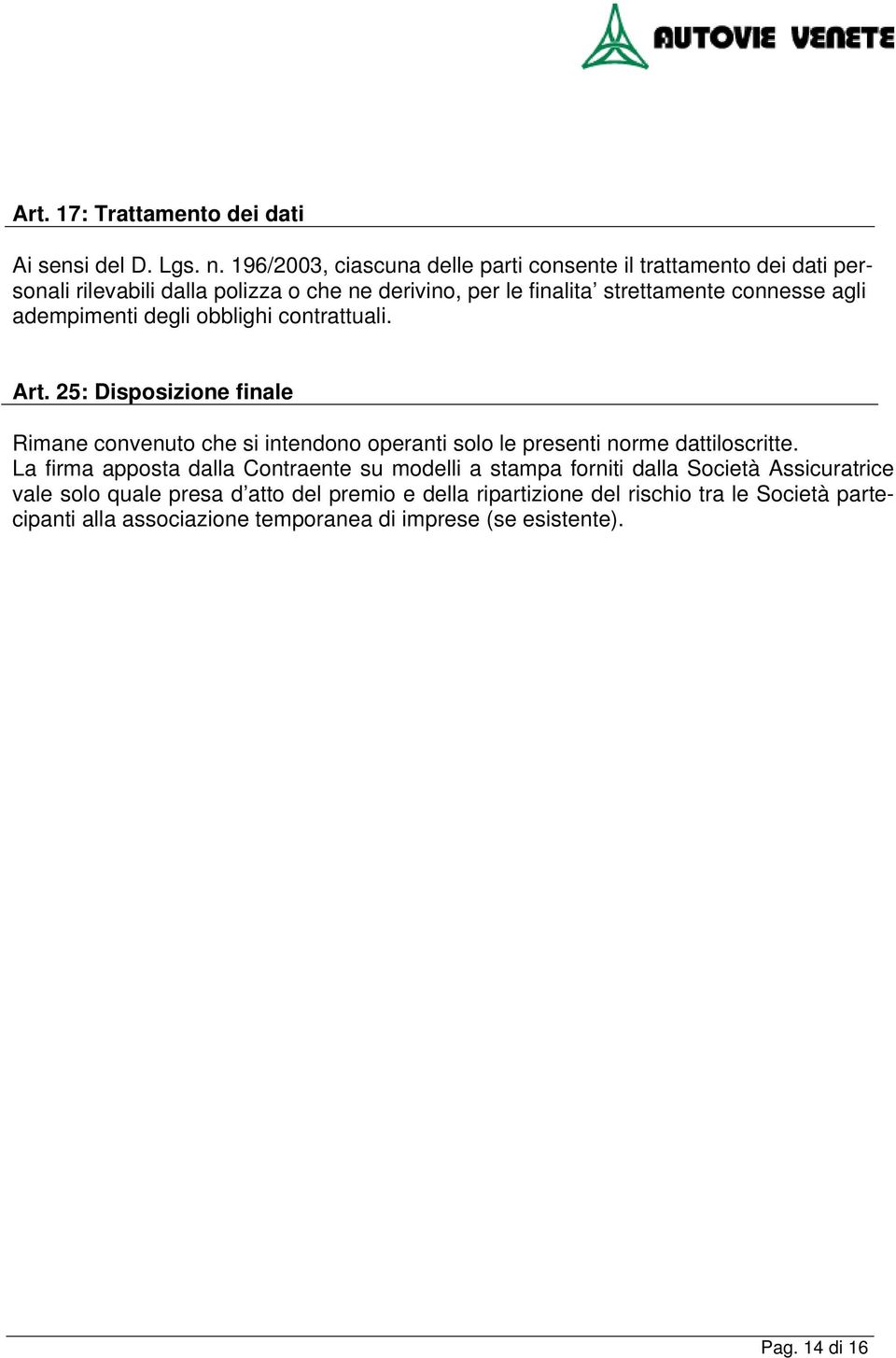 agli adempimenti degli obblighi contrattuali. Art. 25: Disposizione finale Rimane convenuto che si intendono operanti solo le presenti norme dattiloscritte.