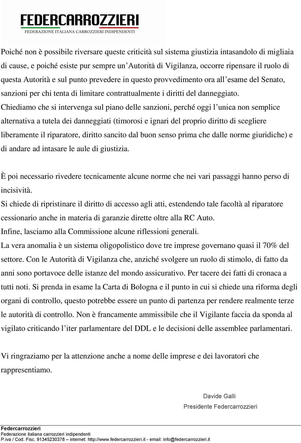 Chiediamo che si intervenga sul piano delle sanzioni, perché oggi l unica non semplice alternativa a tutela dei danneggiati (timorosi e ignari del proprio diritto di scegliere liberamente il