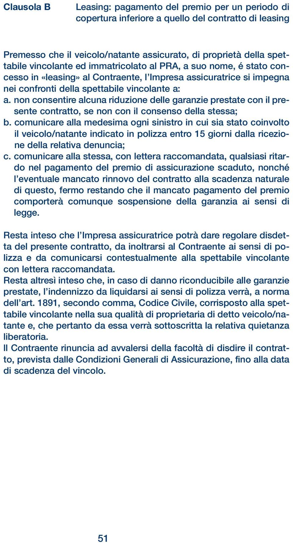 non consentire alcuna riduzione delle garanzie prestate con il presente contratto, se non con il consenso della stessa; b.