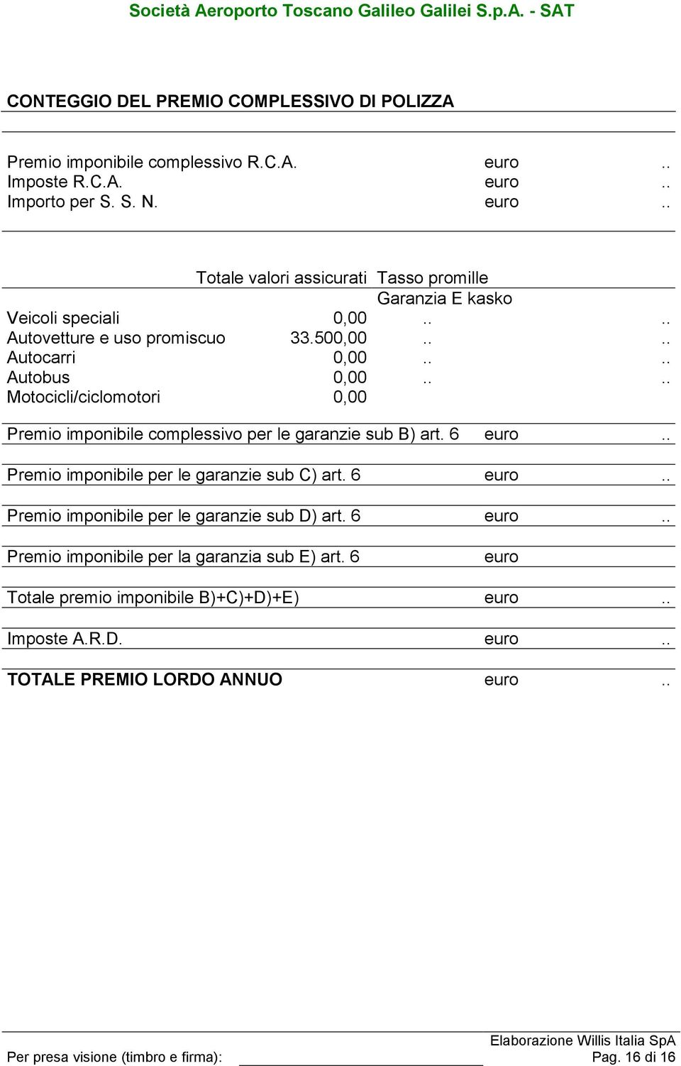 6 euro.. Premio imponibile per le garanzie sub C) art. 6 euro.. Premio imponibile per le garanzie sub D) art. 6 euro.. Premio imponibile per la garanzia sub E) art.